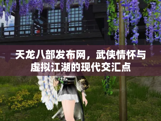 天龙八部发布网，武侠情怀与虚拟江湖的现代交汇点