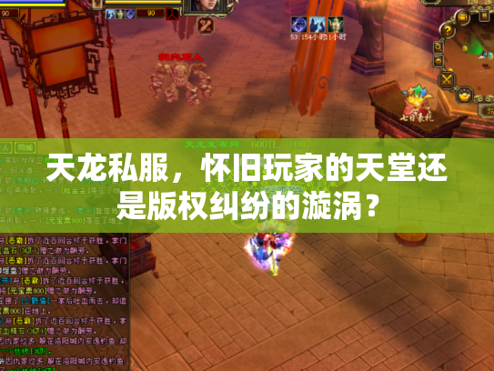 天龙私服，怀旧玩家的天堂还是版权纠纷的漩涡？