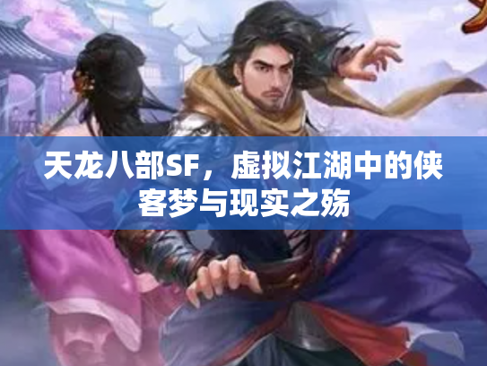 天龙八部SF，虚拟江湖中的侠客梦与现实之殇