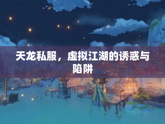 天龙私服，虚拟江湖的诱惑与陷阱