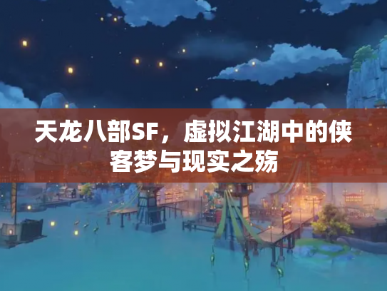 天龙八部SF，虚拟江湖中的侠客梦与现实之殇
