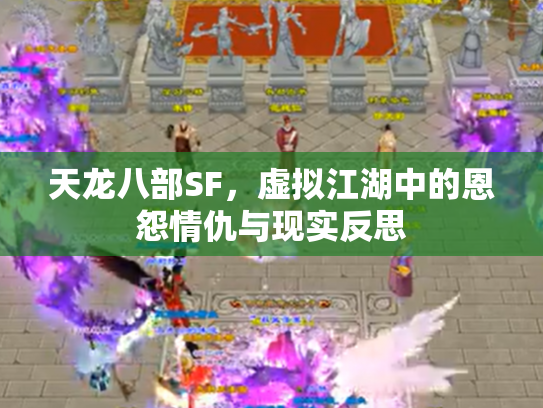 天龙八部SF，虚拟江湖中的恩怨情仇与现实反思