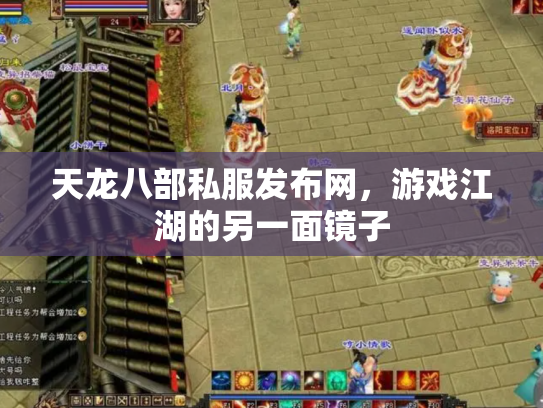 天龙八部私服发布网，游戏江湖的另一面镜子