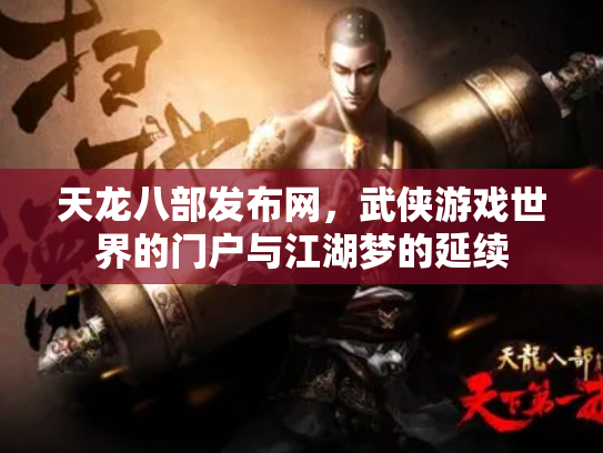 天龙八部发布网，武侠游戏世界的门户与江湖梦的延续