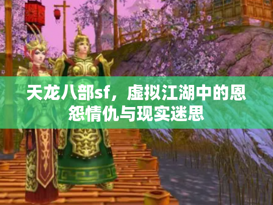 天龙八部sf，虚拟江湖中的恩怨情仇与现实迷思