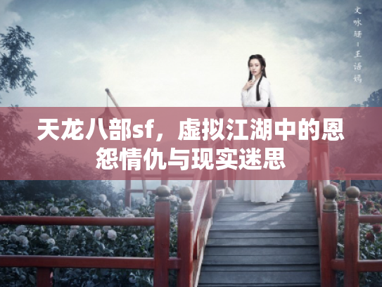 天龙八部sf，虚拟江湖中的恩怨情仇与现实迷思