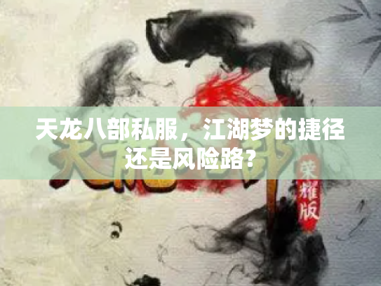 天龙八部私服，江湖梦的捷径还是风险路？