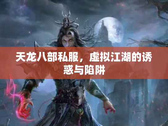 天龙八部私服，虚拟江湖的诱惑与陷阱