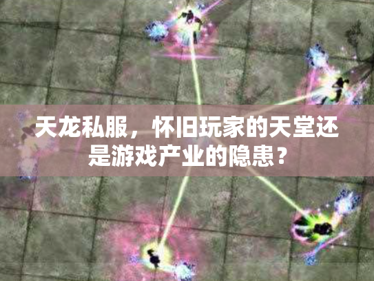 天龙私服，怀旧玩家的天堂还是游戏产业的隐患？
