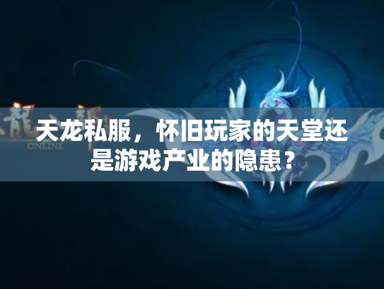 天龙私服，怀旧玩家的天堂还是游戏产业的隐患？