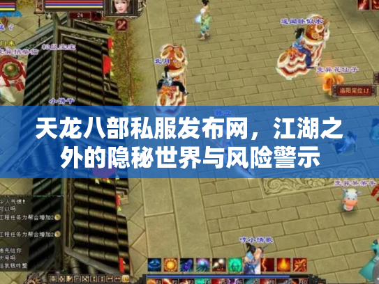 天龙八部私服发布网，江湖之外的隐秘世界与风险警示