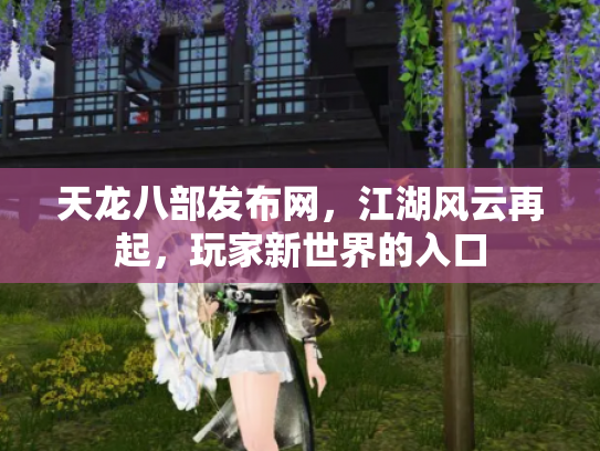 天龙八部发布网，江湖风云再起，玩家新世界的入口
