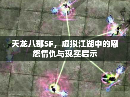 天龙八部SF，虚拟江湖中的恩怨情仇与现实启示
