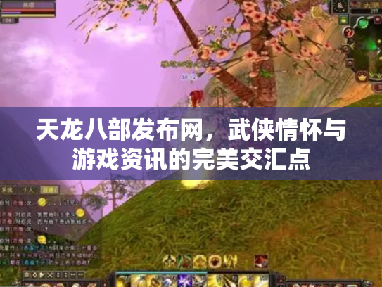 天龙八部发布网，武侠情怀与游戏资讯的完美交汇点
