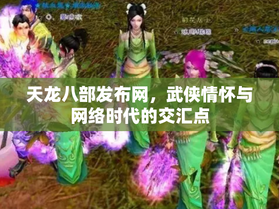 天龙八部发布网，武侠情怀与网络时代的交汇点