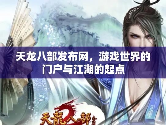 天龙八部发布网，游戏世界的门户与江湖的起点