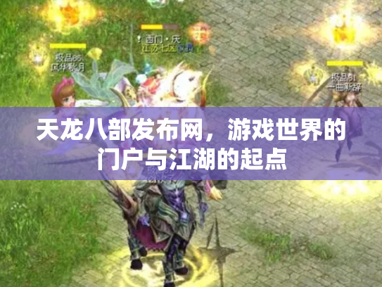 天龙八部发布网，游戏世界的门户与江湖的起点