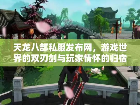 天龙八部私服发布网，游戏世界的双刃剑与玩家情怀的归宿