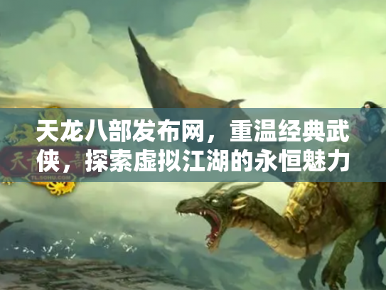 天龙八部发布网，重温经典武侠，探索虚拟江湖的永恒魅力