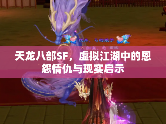 天龙八部SF，虚拟江湖中的恩怨情仇与现实启示