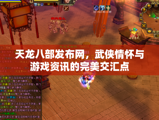 天龙八部发布网，武侠情怀与游戏资讯的完美交汇点