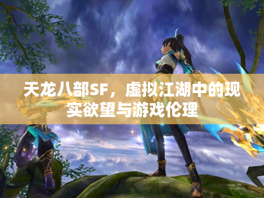 天龙八部SF，虚拟江湖中的现实欲望与游戏伦理