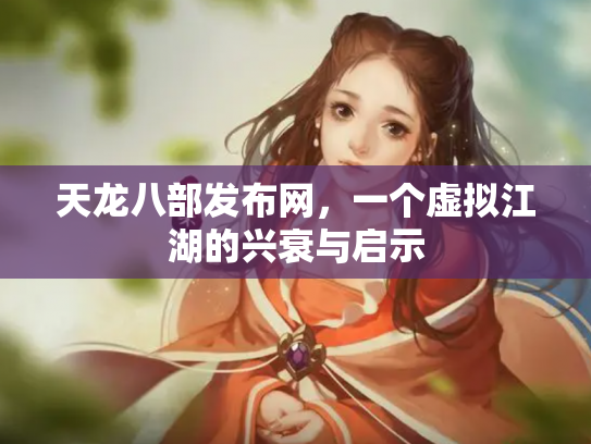 天龙八部发布网，一个虚拟江湖的兴衰与启示