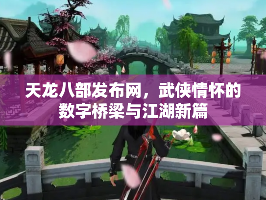 天龙八部发布网，武侠情怀的数字桥梁与江湖新篇