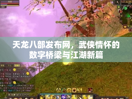 天龙八部发布网，武侠情怀的数字桥梁与江湖新篇