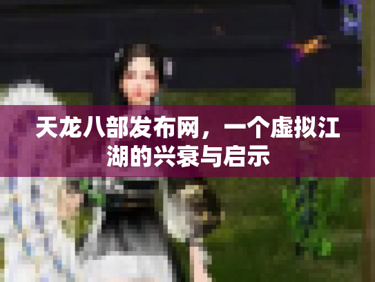 天龙八部发布网，一个虚拟江湖的兴衰与启示