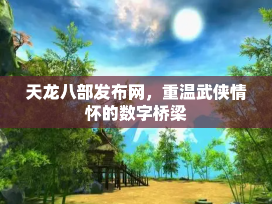 天龙八部发布网，重温武侠情怀的数字桥梁