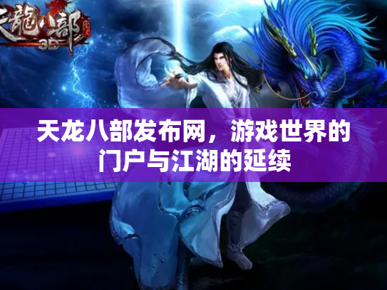 天龙八部发布网，游戏世界的门户与江湖的延续