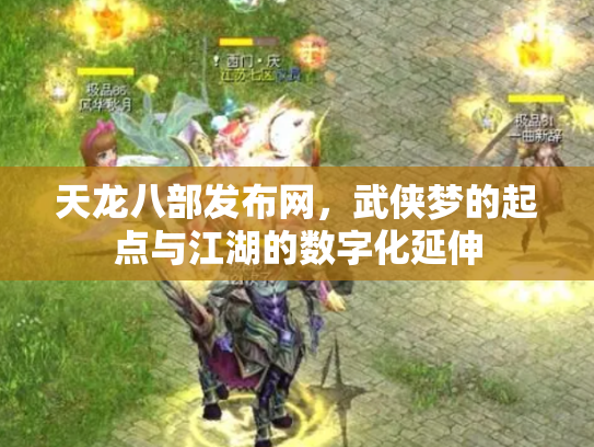 天龙八部发布网，武侠梦的起点与江湖的数字化延伸