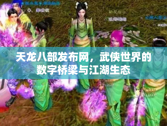 天龙八部发布网，武侠世界的数字桥梁与江湖生态