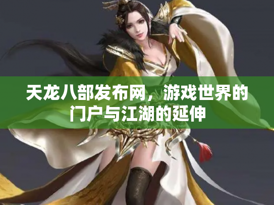天龙八部发布网，游戏世界的门户与江湖的延伸