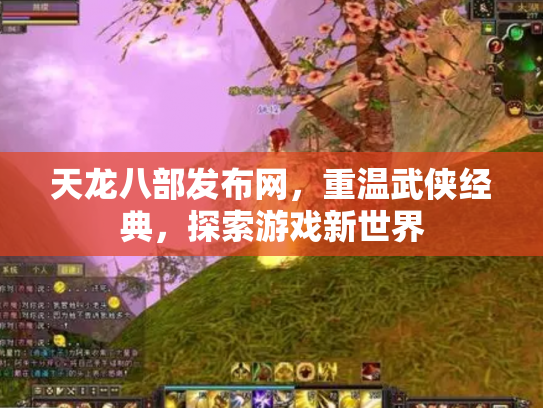 天龙八部发布网，重温武侠经典，探索游戏新世界