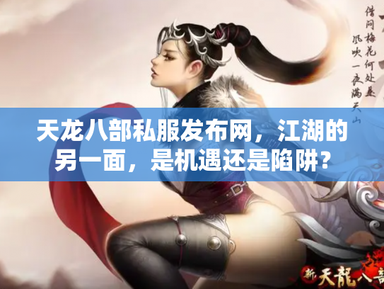 天龙八部私服发布网，江湖的另一面，是机遇还是陷阱？