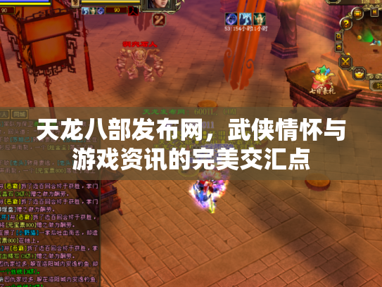 天龙八部发布网，武侠情怀与游戏资讯的完美交汇点