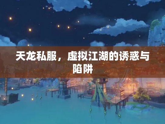 天龙私服，虚拟江湖的诱惑与陷阱