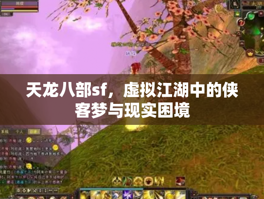 天龙八部sf，虚拟江湖中的侠客梦与现实困境