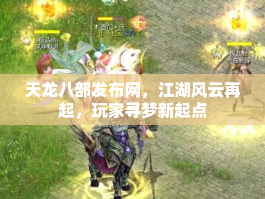 天龙八部发布网，江湖风云再起，玩家寻梦新起点