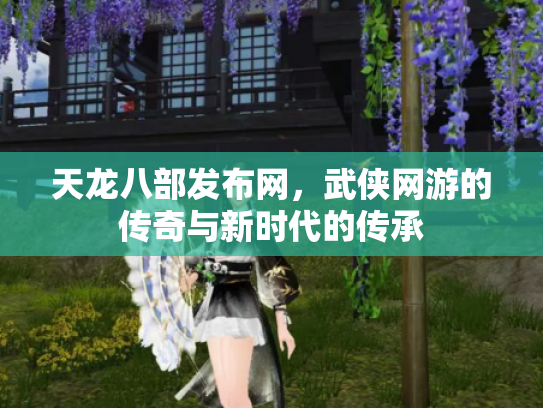 天龙八部发布网，武侠网游的传奇与新时代的传承