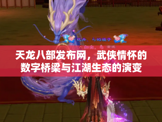 天龙八部发布网，武侠情怀的数字桥梁与江湖生态的演变