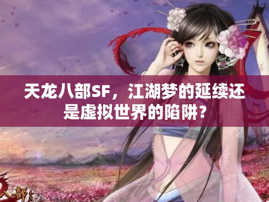 天龙八部SF，江湖梦的延续还是虚拟世界的陷阱？