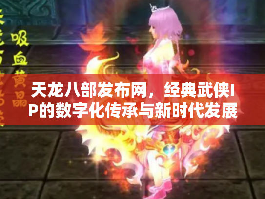 天龙八部发布网，经典武侠IP的数字化传承与新时代发展
