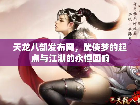 天龙八部发布网，武侠梦的起点与江湖的永恒回响