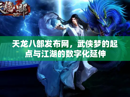 天龙八部发布网，武侠梦的起点与江湖的数字化延伸