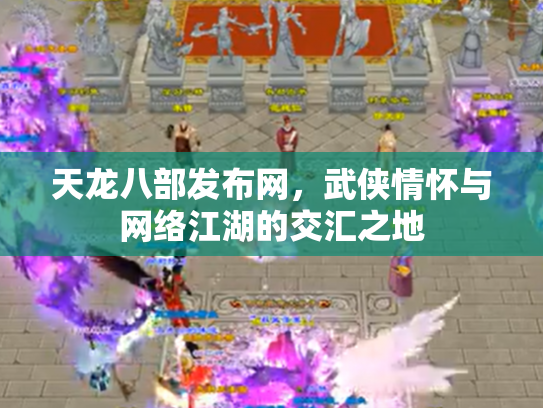天龙八部发布网，武侠情怀与网络江湖的交汇之地