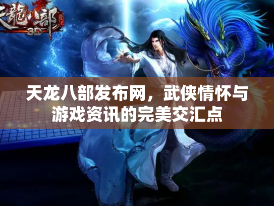 天龙八部发布网，武侠情怀与游戏资讯的完美交汇点