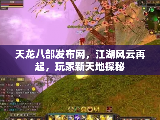 天龙八部发布网，江湖风云再起，玩家新天地探秘
